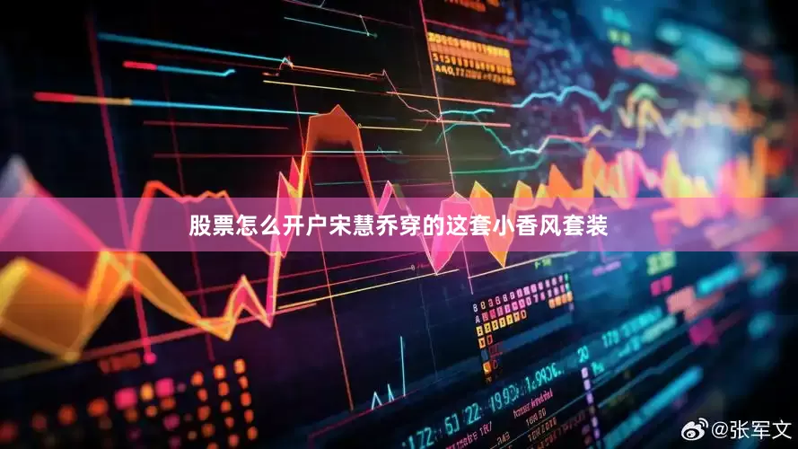 股票怎么开户宋慧乔穿的这套小香风套装