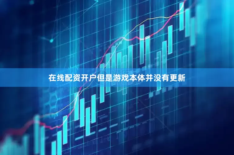 在线配资开户但是游戏本体并没有更新