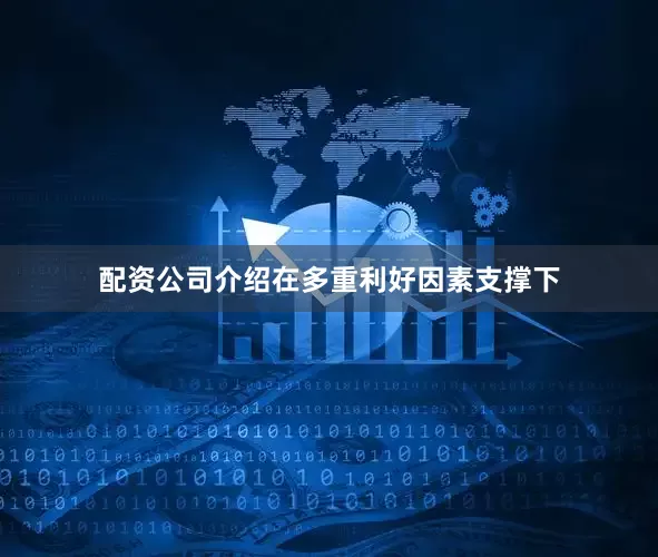 配资公司介绍在多重利好因素支撑下