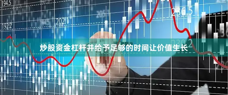 炒股资金杠杆并给予足够的时间让价值生长