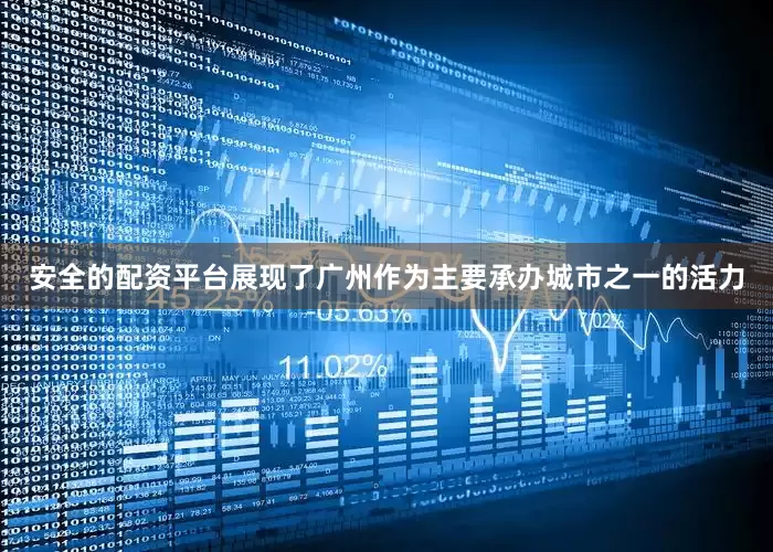 安全的配资平台展现了广州作为主要承办城市之一的活力