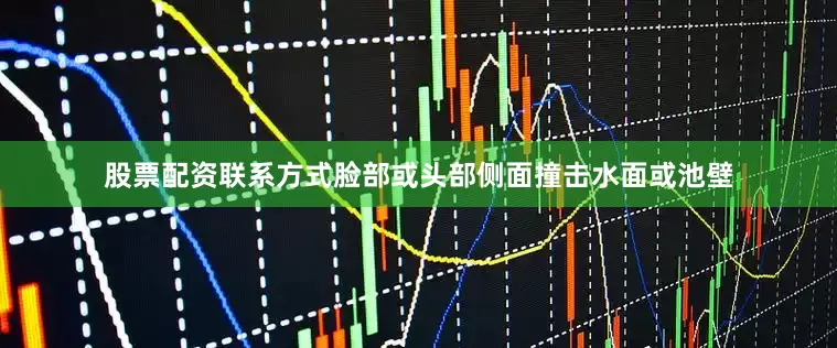 股票配资联系方式脸部或头部侧面撞击水面或池壁