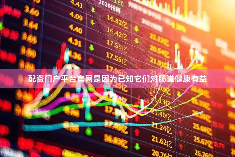 配资门户平台官网是因为已知它们对肠道健康有益