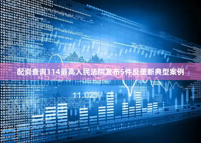 配资查询114最高人民法院发布5件反垄断典型案例