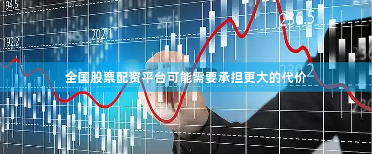全国股票配资平台可能需要承担更大的代价