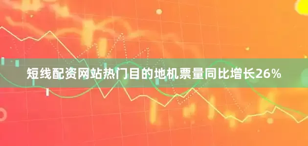 短线配资网站热门目的地机票量同比增长26%